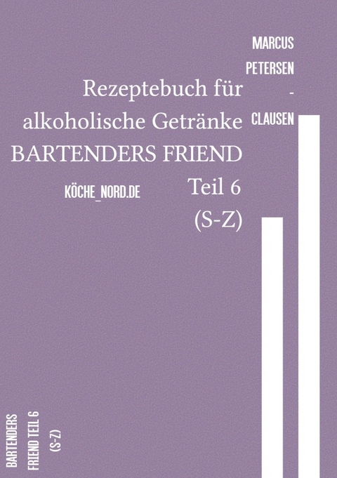 Rezeptebuch für alkoholische Getränke BARTENDERS FRIEND Teil 6 (S-Z) - Marcus PC Petersen - Clausen