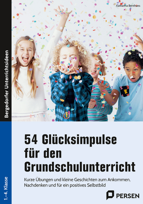 54 Glücksimpulse für den Grundschulunterricht - Katharina Benthues