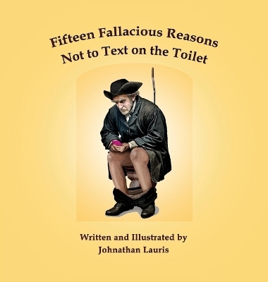 Fifteen Fallacious Reasons Not to Text on the Toilet - Johnathan Lauris