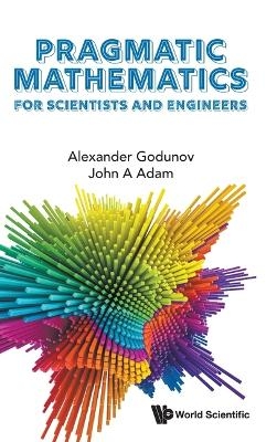 Pragmatic Mathematics For Scientists And Engineers - Alexander L Godunov, John A Adam