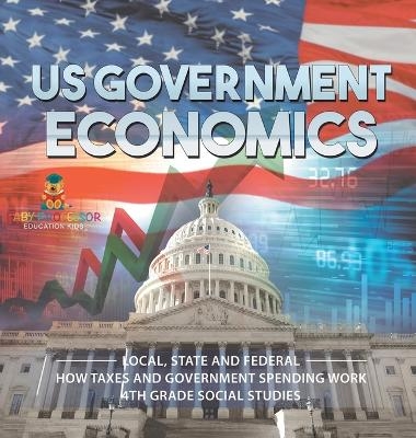 US Government Economics - Local, State and Federal How Taxes and Government Spending Work 4th Grade Children's Government Books -  Baby Professor