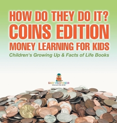 How Do They Do It? Coins Edition - Money Learning for Kids Children's Growing Up & Facts of Life Books -  Baby Professor