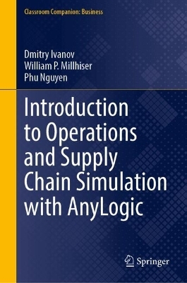 Introduction to Operations and Supply Chain Simulation with AnyLogic - Dmitry Ivanov, William P. Millhiser, Phu Nguyen