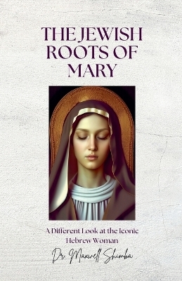 The Jewish Roots of Mary - Dr Maxwell Shimba