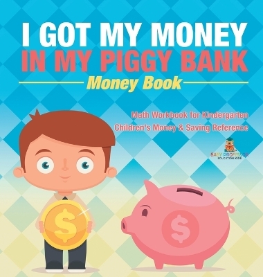 I Got My Money In My Piggy Bank - Money Book - Math Workbook for Kindergarten Children's Money & Saving Reference -  Baby Professor