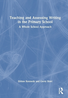 Teaching and Assessing Writing in the Primary School - Eithne Kennedy, Gerry Shiel