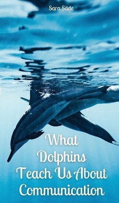 What Dolphins Teach Us About Communication - Sara Säde