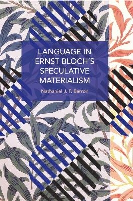 Language In Ernst Bloch's Speculative Materialism - Nathaniel J.P. Barron