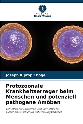 Protozoonale Krankheitserreger beim Menschen und potenziell pathogene Am�ben - Joseph Kiprop Choge