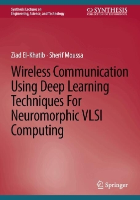 Wireless Communication Using Deep Learning Techniques For Neuromorphic VLSI Computing - Ziad El-Khatib, Sherif Moussa