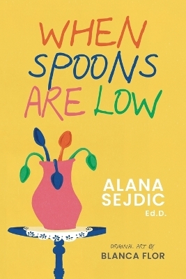 When Spoons Are Low - Alana Sejdic