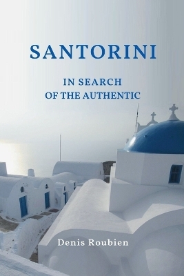 Santorini. In Search of the Authentic - Denis Roubien