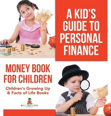 A Kid's Guide to Personal Finance - Money Book for Children Children's Growing Up & Facts of Life Books -  Baby Professor