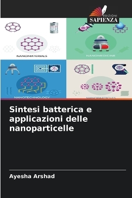 Sintesi batterica e applicazioni delle nanoparticelle - Ayesha Arshad