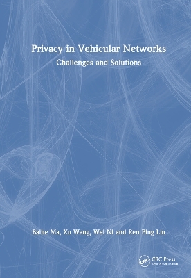 Privacy in Vehicular Networks - Baihe Ma, Xu Wang, Wei Ni, Ren Ping Liu