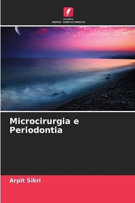 Microcirurgia e Periodontia - Arpit Sikri