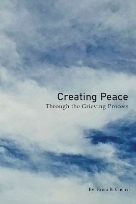 Creating Peace through the Grieving Process - Erica B Castro