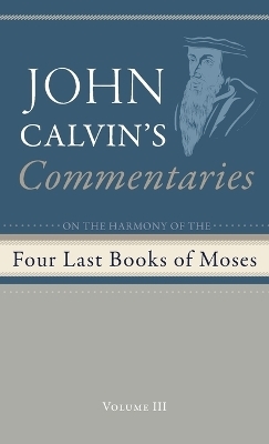 Commentaries on the Four Last Books of Moses Arranged in the Form of a Harmony, Volume 3 - John Calvin