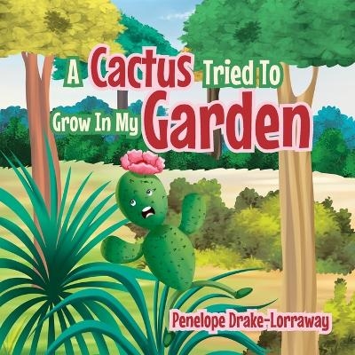 A Cactus Tried To Grow In My Garden - Penelope Drake-Lorraway