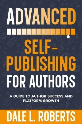 Advanced Self-Publishing for Authors - Dale L Roberts