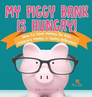 My Piggy Bank is Hungry! How to Save money for Kids Children's Money & Saving Reference -  Baby Professor