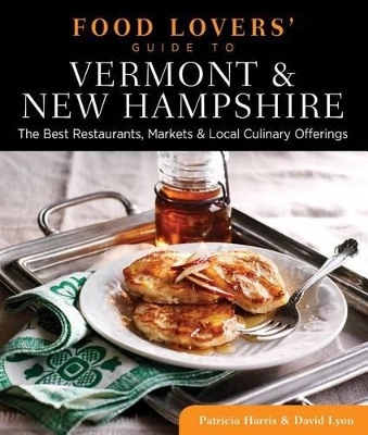 Food Lovers' Guide to® Vermont & New Hampshire - Patricia Harris, David Lyon