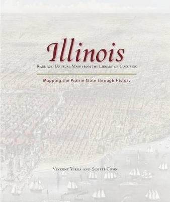 Illinois: Mapping the Prairie State through History - Vincent Virga, Scotti Cohn