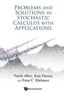 Problems And Solutions In Stochastic Calculus With Applications - Patrik Albin, Kais Hamza, Fima C Klebaner