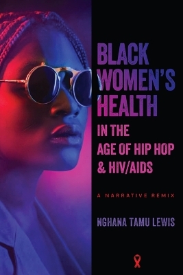 Black Women's Health in the Age of Hip Hop and HIV/AIDS - Nghana tamu Lewis