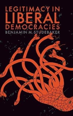 Legitimacy in Liberal Democracies -  Benjamin M. Studebaker