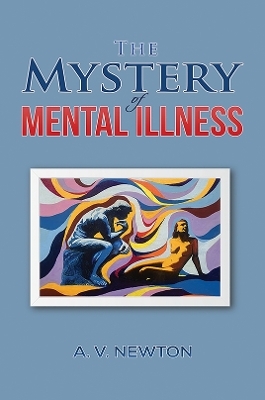 The Mystery of Mental Illness - A. V. Newton