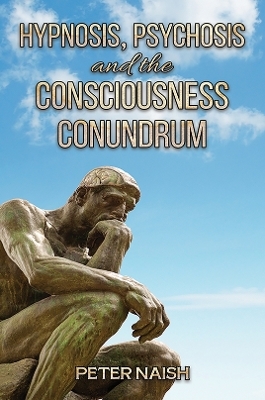 Hypnosis, Psychosis and the Consciousness Conundrum - Peter Naish