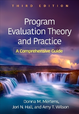 Program Evaluation Theory and Practice, Third Edition - Donna M. Mertens, Amy T. Wilson, Jori N. Hall