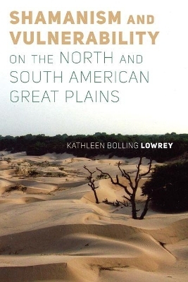 Shamanism and Vulnerability on the North and South American Great Plains - Kathleen Bolling Lowrey