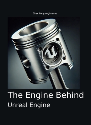 The Engine Behind Unreal Engine - Efren Fregoso Jimenez