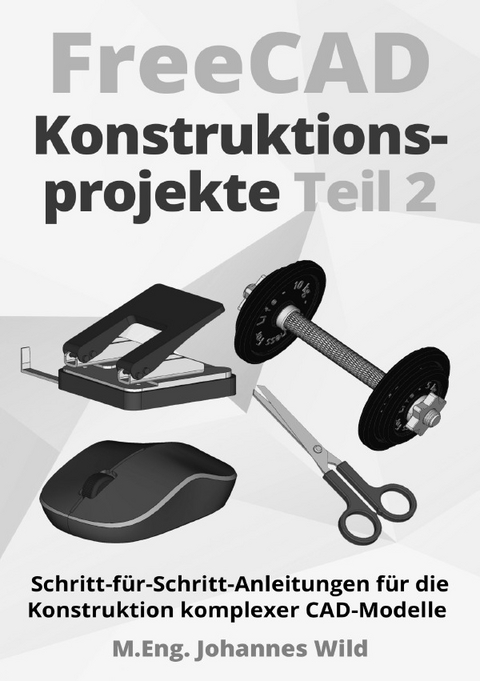 FreeCAD | Konstruktionsprojekte - Teil 2 - M.Eng. Johannes Wild