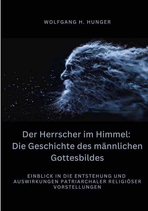 Der Herrscher im Himmel: Die Geschichte des männlichen Gottesbildes - Wolfgang H. Hunger