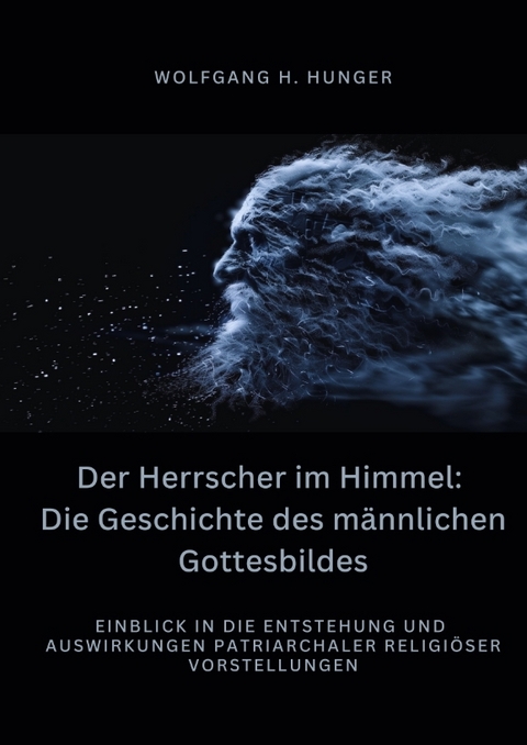 Der Herrscher im Himmel: Die Geschichte des männlichen Gottesbildes - Wolfgang H. Hunger