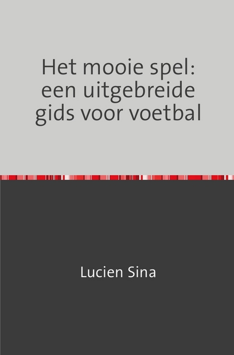 Het mooie spel: een uitgebreide gids voor voetbal - Lucien Sina