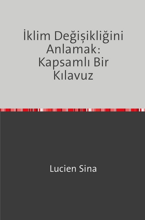 İklim Değişikliğini Anlamak: Kapsamlı Bir Kılavuz - Lucien Sina