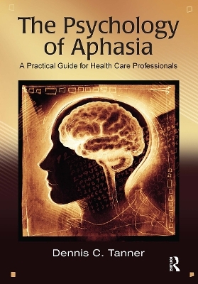 The Psychology of Aphasia - Dennis Tanner