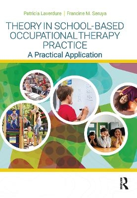 Theory in School-Based Occupational Therapy Practice - Patricia Laverdure, Francine M. Seruya