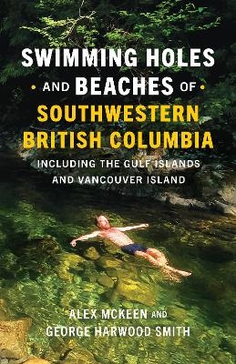 Swimming Holes and Beaches of Southwestern British Columbia - Alex McKeen, George Harwood Smith