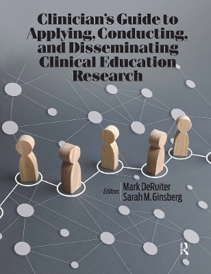 Clinician’s Guide to Applying, Conducting, and Disseminating Clinical Education Research - Mark DeRuiter, Sarah Ginsberg