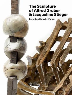 The Sculpture of Alfred Gruber and Jacqueline Stieger - Gerardine Mulcahy-Parker