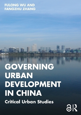 Governing Urban Development in China - Fulong Wu, Fangzhu Zhang