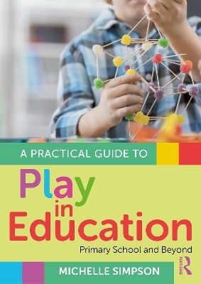 A Practical Guide to Play in Education - Michelle Simpson