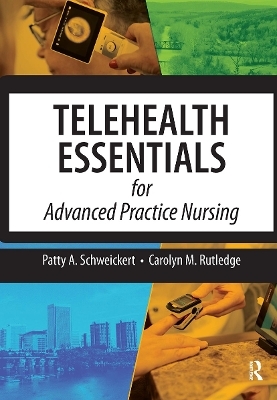 Telehealth Essentials for Advanced Practice Nursing - Patricia Schweickert, Patty A. Schweickert, Carolyn Rutledge, Carolyn M. Rutledge