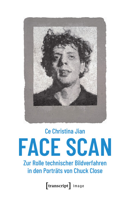 Face Scan - Zur Rolle technischer Bildverfahren in den Porträts von Chuck Close - Ce Christina Jian