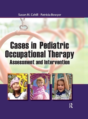 Cases in Pediatric Occupational Therapy - Susan Cahill, Patricia Bowyer